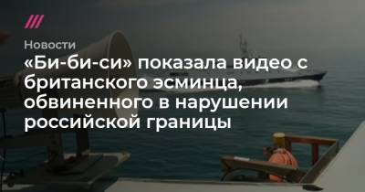 «Би-би-си» показала видео с британского эсминца, обвиненного в нарушении российской границы