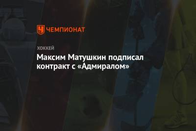 Максим Матушкин подписал контракт с «Адмиралом»