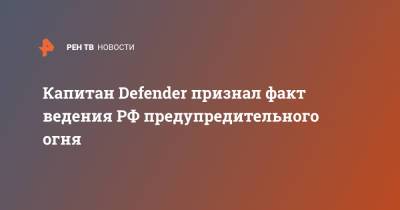 Капитан Defender признал факт ведения РФ предупредительного огня