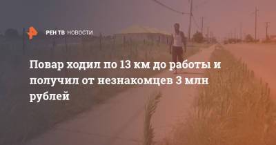Повар ходил по 13 км до работы и получил от незнакомцев 3 млн рублей