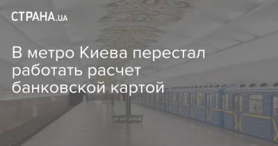 В метро Киева перестал работать расчет банковской картой - strana.ua - Украина - Киев