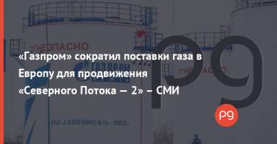 «Газпром» сократил поставки газа в Европу для продвижения «Северного Потока — 2» – СМИ