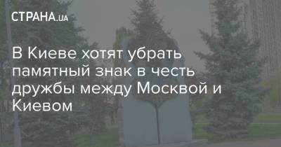 В Киеве хотят убрать памятный знак в честь дружбы между Москвой и Киевом