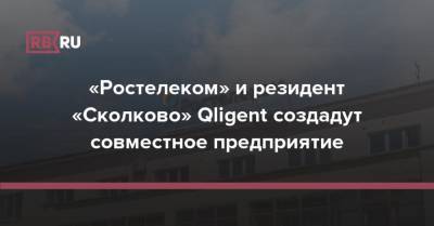 «Ростелеком» и резидент «Сколково» Qligent создадут совместное предприятие