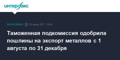 Таможенная подкомиссия одобрила пошлины на экспорт металлов с 1 августа по 31 декабря