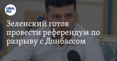 Зеленский готов провести референдум по разрыву с Донбассом. «Хочу завершить войну, мечтаю»