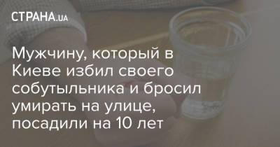 Мужчину, который в Киеве избил своего собутыльника и бросил умирать на улице, посадили на 10 лет