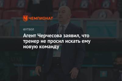 Агент Черчесова заявил, что тренер не просил искать ему новую команду