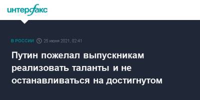 Путин пожелал выпускникам реализовать таланты и не останавливаться на достигнутом