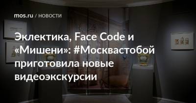 Эклектика, Face Code и «Мишени»: #Москвастобой приготовила новые видеоэкскурсии