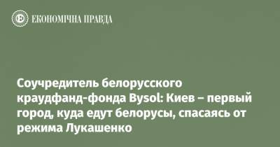 Соучредитель белорусского краудфанд-фонда Bysol: Киев – первый город, куда едут белорусы, спасаясь от режима Лукашенко