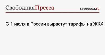 С 1 июля в России вырастут тарифы на ЖКХ