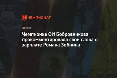 Чемпионка ОИ Бобровникова прокомментировала свои слова о зарплате Романа Зобнина