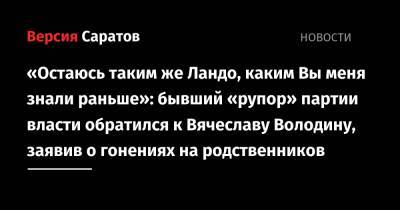 «Остаюсь таким же Ландо, каким Вы меня знали раньше»: бывший «рупор» партии власти обратился к Вячеславу Володину, заявив о гонениях на родственников