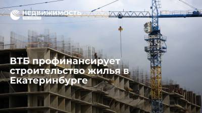 ВТБ профинансирует строительство жилья в Екатеринбурге