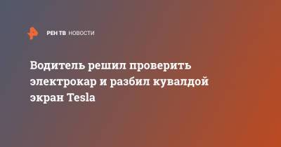 Водитель решил проверить электрокар и разбил кувалдой экран Tesla