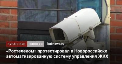 «Ростелеком» протестировал в Новороссийске автоматизированную систему управления ЖКХ