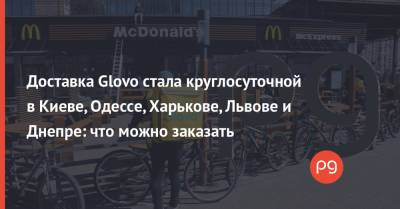 Доставка Glovo стала круглосуточной в Киеве, Одессе, Харькове, Львове и Днепре: что можно заказать