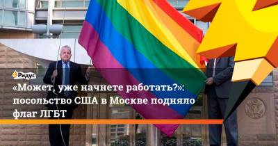 «Может, уже начнете работать?»: посольство США вМоскве подняло флаг ЛГБТ