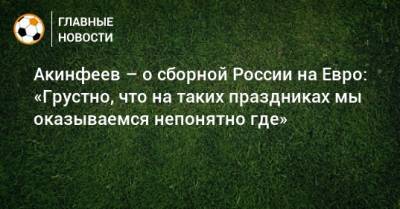 Акинфеев – о сборной России на Евро: «Грустно, что на таких праздниках мы оказываемся непонятно где»