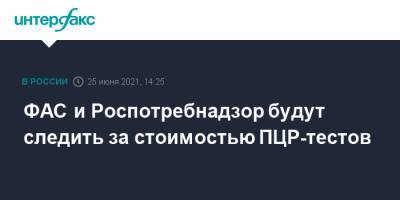 ФАС и Роспотребнадзор будут следить за стоимостью ПЦР-тестов