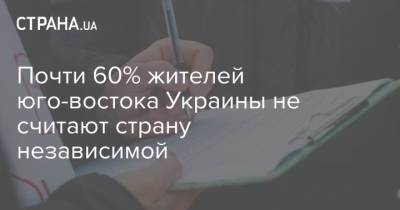 Почти 60% жителей юго-востока Украины не считают страну независимой