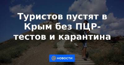 Туристов пустят в Крым без ПЦР-тестов и карантина