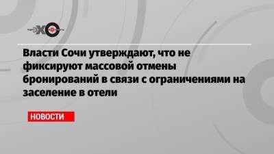 Власти Сочи утверждают, что не фиксируют массовой отмены бронирований в связи с ограничениями на заселение в отели