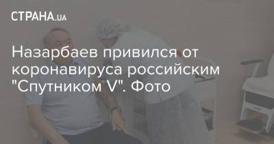 Назарбаев привился от коронавируса российским "Спутником V". Фото
