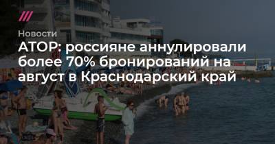 АТОР: россияне аннулировали более 70% бронирований на август в Краснодарский край