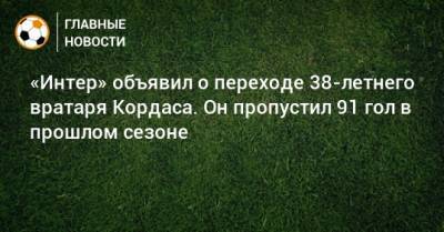 «Интер» объявил о переходе 38-летнего вратаря Кордаса. Он пропустил 91 гол в прошлом сезоне - bombardir.ru