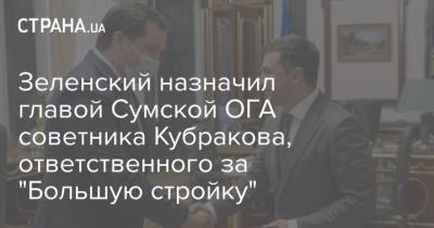 Зеленский назначил главой Сумской ОГА советника Кубракова, ответственного за "Большую стройку"