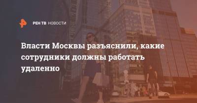 Власти Москвы разъяснили, какие сотрудники должны работать удаленно