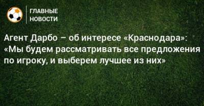Агент Дарбо – об интересе «Краснодара»: «Мы будем рассматривать все предложения по игроку, и выберем лучшее из них»