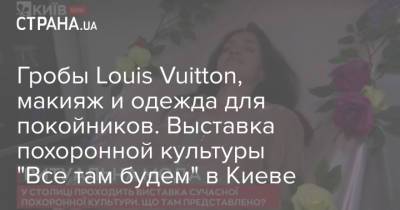 Гробы Louis Vuitton, макияж и одежда для покойников. Выставка похоронной культуры "Все там будем" в Киеве