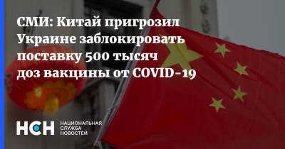 СМИ: Китай пригрозил Украине заблокировать поставку 500 тысяч доз вакцины от COVID-19