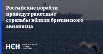 Российские корабли проведут ракетные стрельбы вблизи британского авианосца