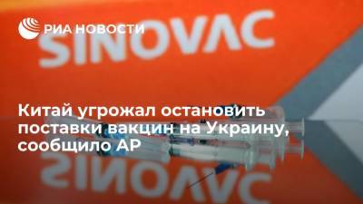 Associated Press: Китай угрожал остановить поставки 500 тысяч доз вакцин от COVID-19 на Украину