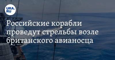 Российские корабли проведут стрельбы возле британского авианосца