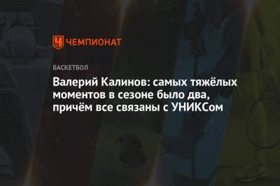 Валерий Калинов: самых тяжёлых моментов в сезоне было два, причём все связаны с УНИКСом