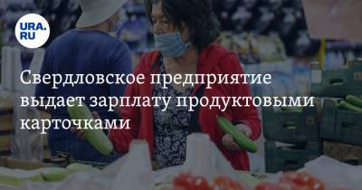 Свердловское предприятие выдает зарплату продуктовыми карточками