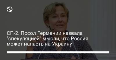 СП-2. Посол Германии назвала "спекуляцией" мысли, что Россия может напасть на Украину
