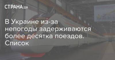 В Украине из-за непогоды задерживаются более десятка поездов. Список
