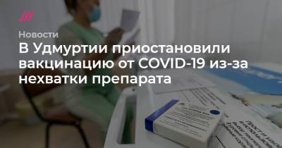 В Удмуртии приостановили вакцинацию от COVID-19 из-за нехватки препарата