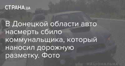 В Донецкой области авто насмерть сбило коммунальщика, который наносил дорожную разметку. Фото