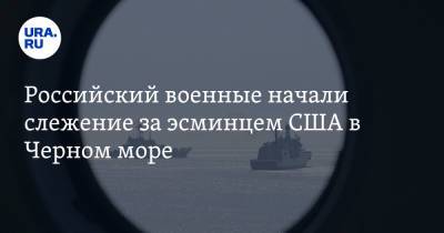 Российский военные начали слежение за эсминцем США в Черном море