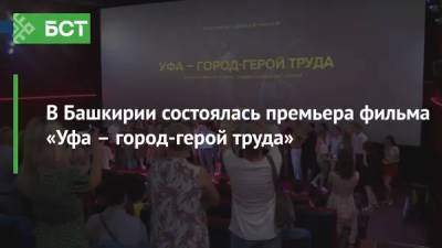 В Башкортостане состоялась премьера фильма «Уфа – город-герой труда»