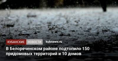 В Белореченском районе подтопило 150 придомовых территорий и 10 домов