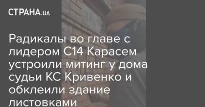 Радикалы во главе с лидером С14 Карасем устроили митинг у дома судьи КС Кривенко и обклеили здание листовками