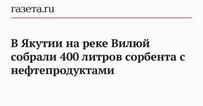 В Якутии на реке Вилюй собрали 400 литров сорбента с нефтепродуктами